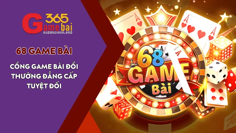 68 Game Bài – Cổng Game Bài Đổi Thưởng Đẳng Cấp Tuyệt Đối