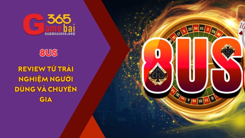 Game Bài 365 đánh giá cổng game uy tín 8US