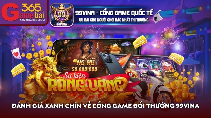 Đánh giá xanh chín về cổng game đổi thưởng 99VINA