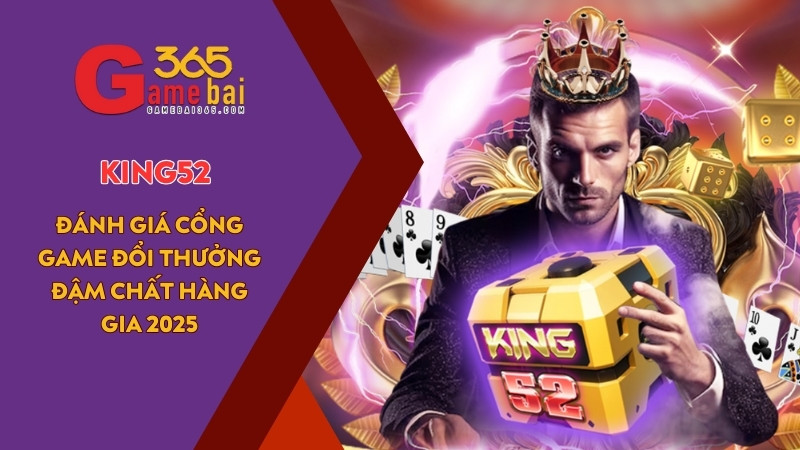 KING52 – Đánh Giá Cổng Game Đổi Thưởng Đậm Chất Hàng Gia 2025