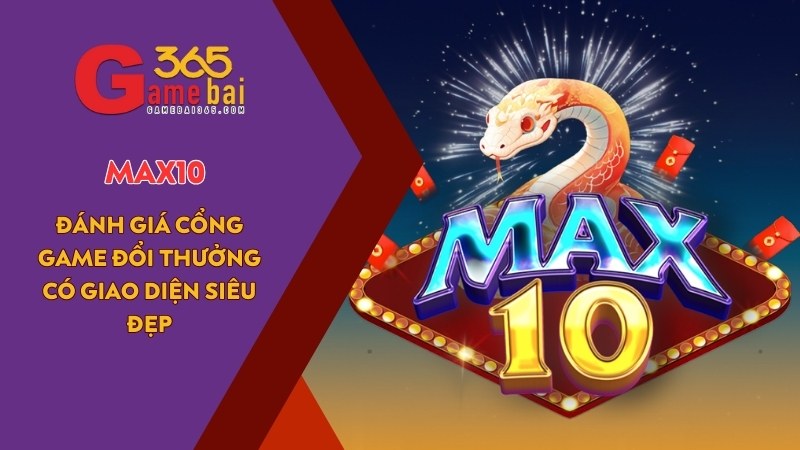 Đánh giá MAX10 – Cổng game đổi thưởng có giao diện siêu đẹp