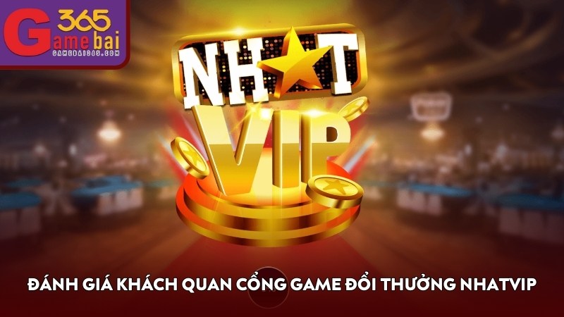 Đánh giá khách quan cổng game đổi thưởng NHATVIP
