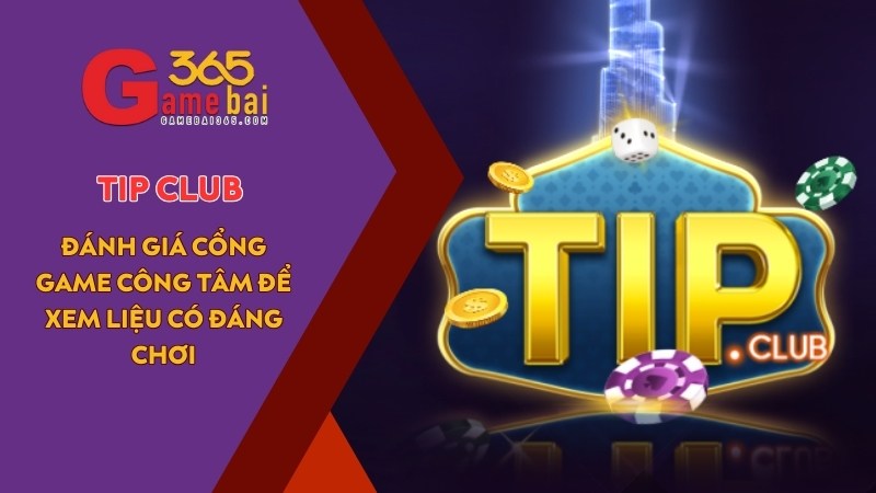 Game Bài 365 đánh giá cổng game uy tín TIP CLUB