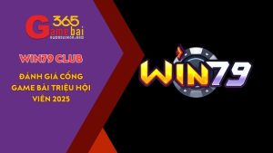 Game Bài 365 đánh giá cổng game uy tín WIN79