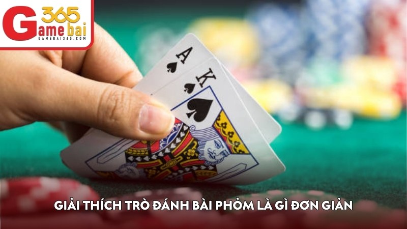 Giải thích trò đánh bài phỏm là gì đơn giản