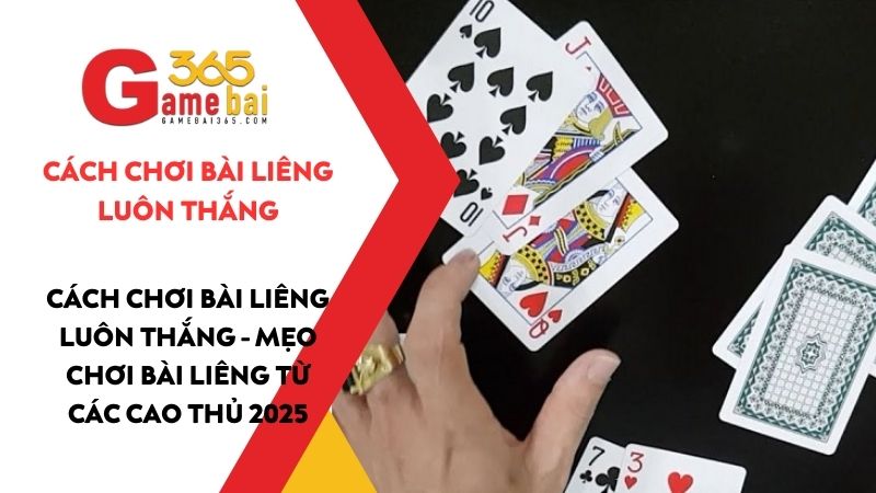 Cách chơi bài Liêng luôn thắng – Mẹo chơi bài Liêng từ các cao thủ 2025