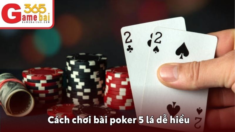Cách chơi bài poker 5 lá dễ hiểu