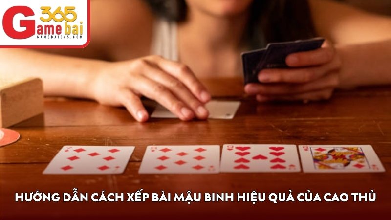 Hướng dẫn cách xếp bài Mậu Binh hiệu quả của cao thủ