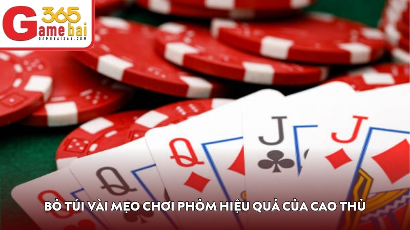 Bỏ túi vài mẹo chơi Phỏm hiệu quả của cao thủ