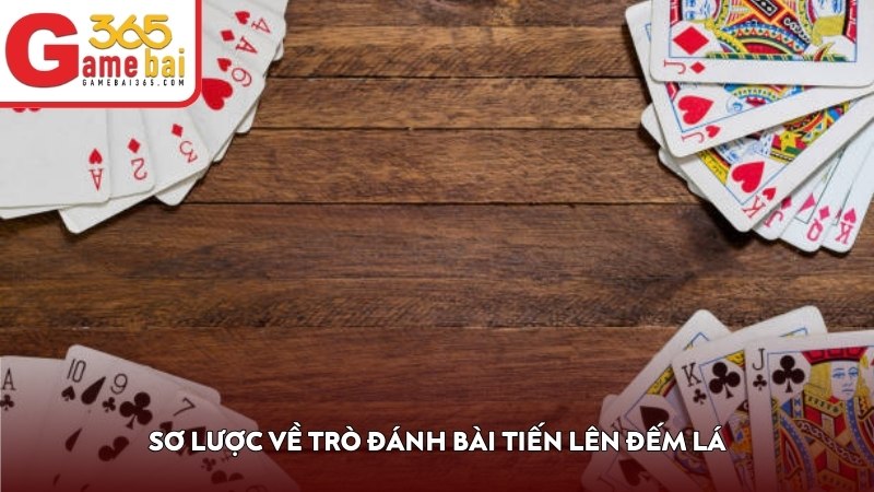 Sơ lược về trò đánh bài Tiến Lên Đếm Lá