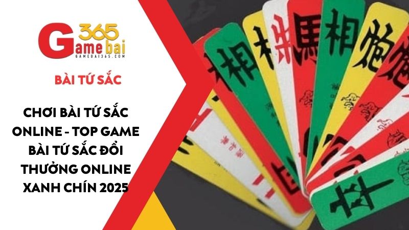 Chơi bài Tứ Sắc online – Top game bài Tứ Sắc đổi thưởng online 2025