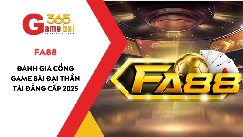 FA88 – Đánh Giá Cổng Game Bài Đại Thần Tài Đẳng Cấp 2025
