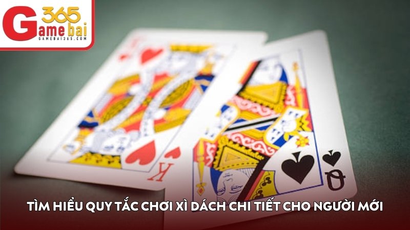 Tìm hiểu quy tắc chơi Xì Dách chi tiết cho người mới