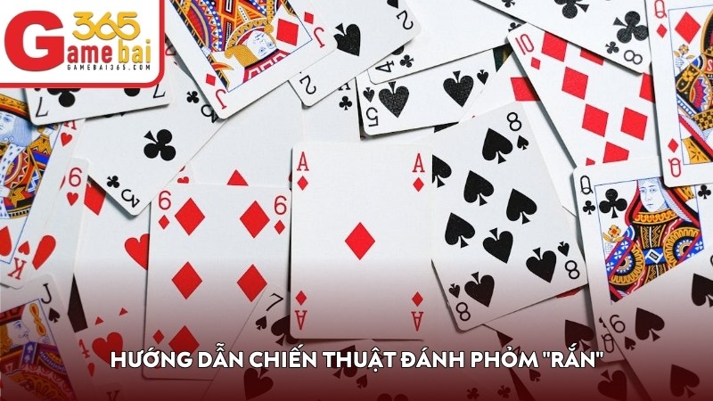 Hướng dẫn chiến thuật đánh Phỏm "rắn"