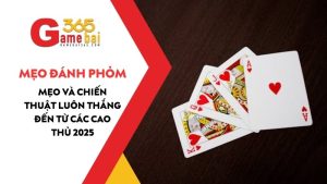 Mẹo đánh phỏm hay và cách chơi phỏm luôn thắng từ các cao thủ 2025