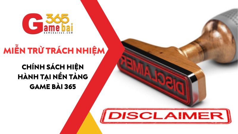 Quy định miễn trừ trách nhiệm của Game Bài 365