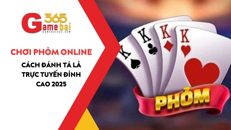 Hướng Dẫn Chơi Phỏm Online – Cách Đánh Tá Lả Trực Tuyến Đỉnh Cao