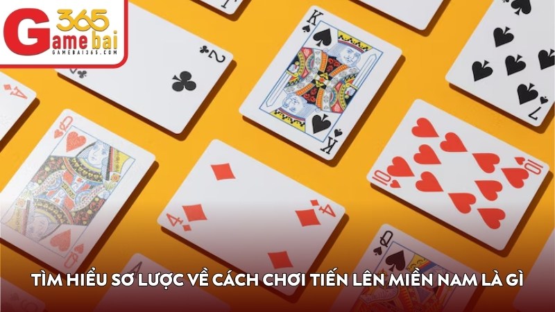 Tìm hiểu sơ lược về cách chơi Tiến Lên Miền Nam là gì