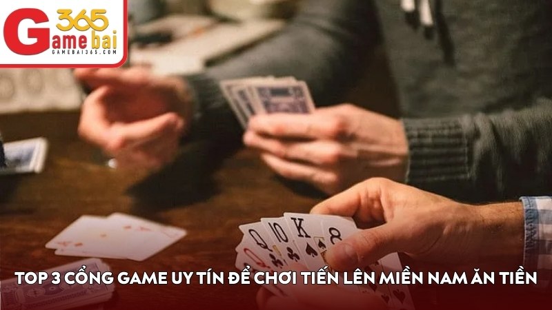 Top 3 cổng game uy tín để chơi Tiến Lên Miền Nam ăn tiền