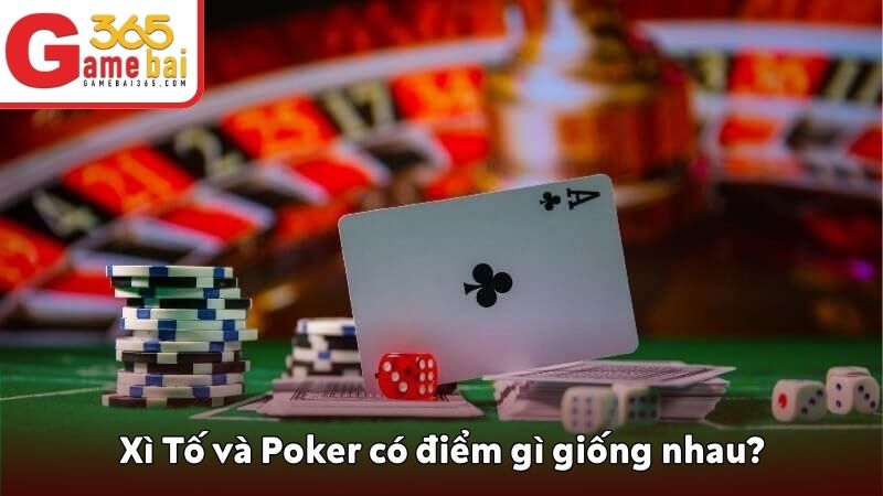 Xì Tố và Poker có điểm gì giống nhau?