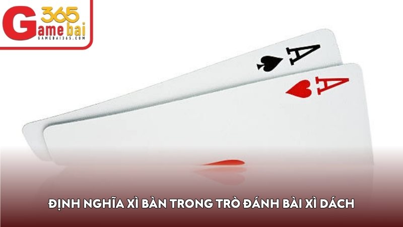 Định nghĩa Xì Bàn trong trò đánh bài Xì Dách