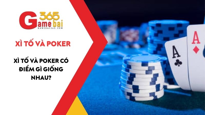 Xì Tố và Poker – So sánh sự giống nhau và khác nhau của Poker & Xì Tố