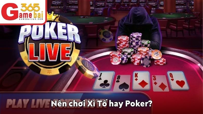 Tùy thuộc vào sở thích và chiến thuật để lựa chọn Poker xì tố